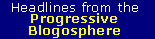 Headlines from the Progressive 

Blogosphere
